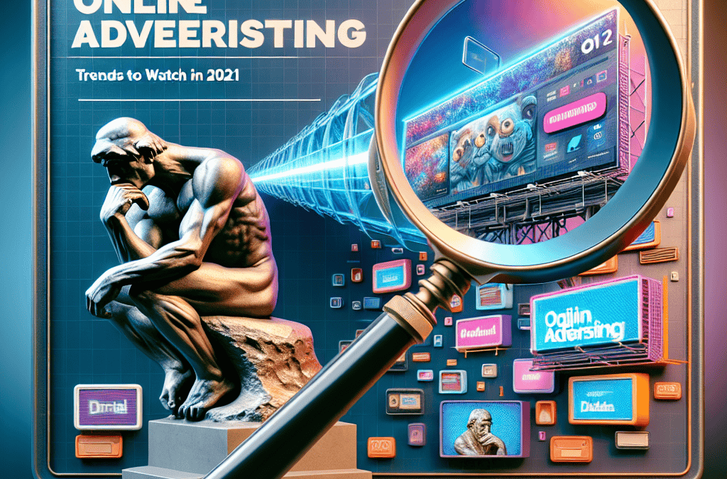 The Evolution of Online Advertising: Trends to Watch in 2021